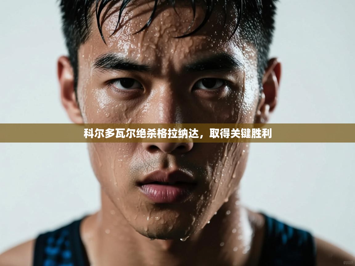 科尔多瓦尔绝杀格拉纳达,取得关键胜利 第1张