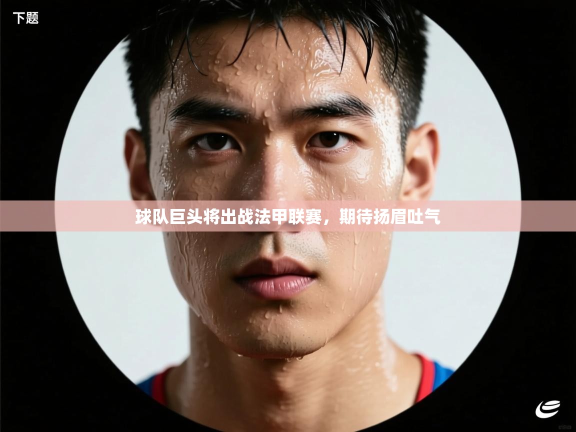 球队巨头将出战法甲联赛，期待扬眉吐气