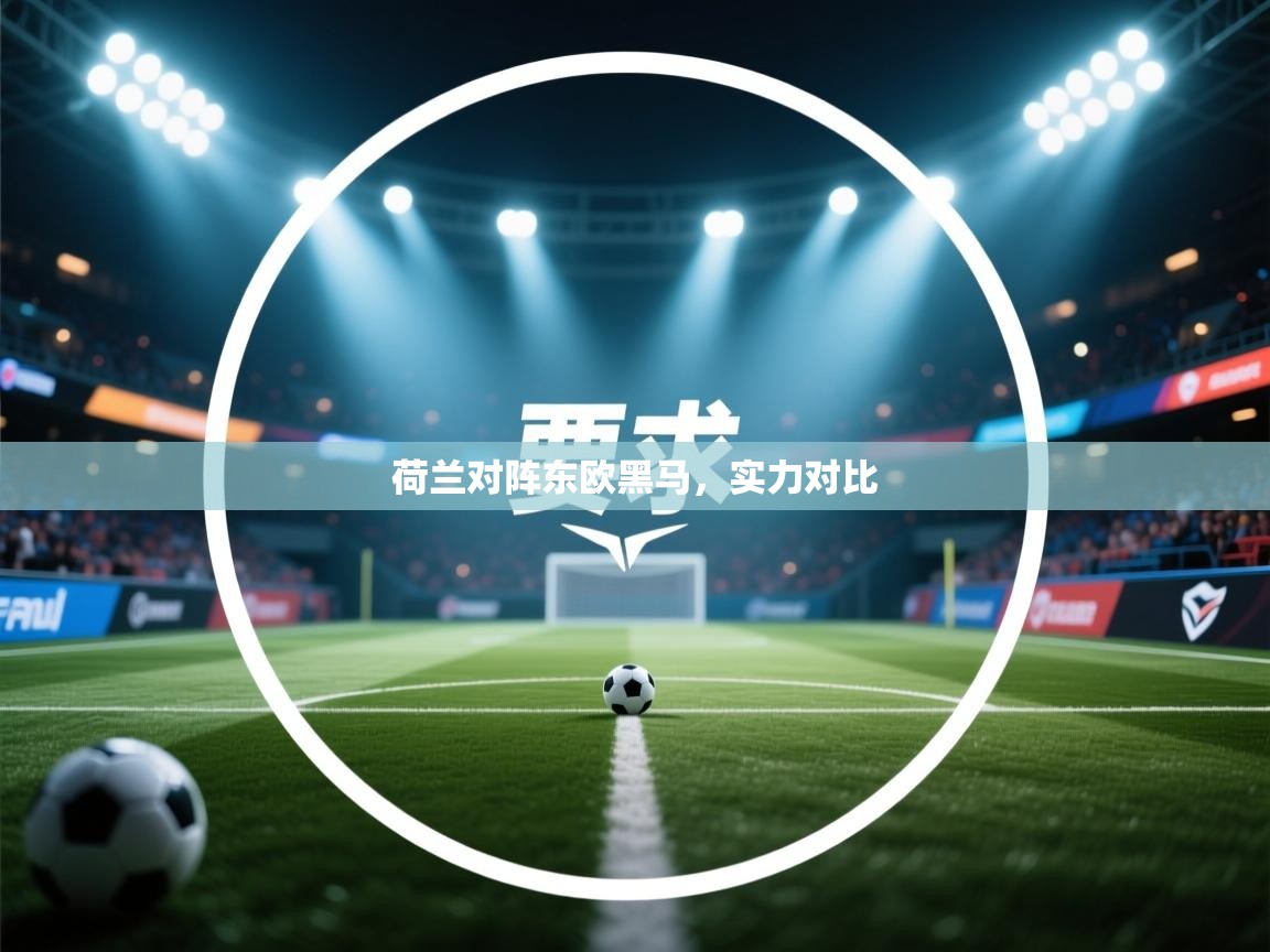 荷兰对阵东欧黑马，实力对比