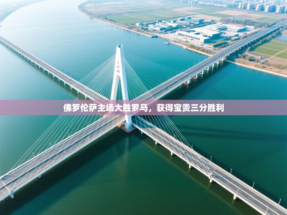 佛罗伦萨主场大胜罗马，获得宝贵三分胜利